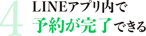 LINEアプリ内で予約が完了できる